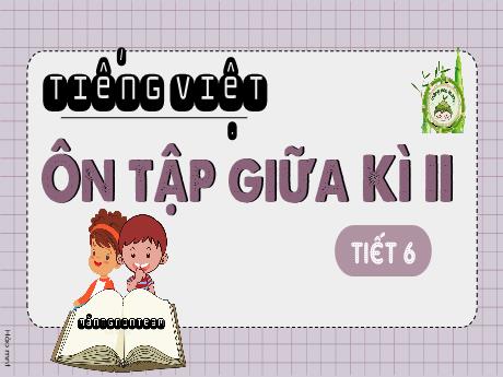 Bài giảng Tiếng Việt Lớp 4 - Tuần 28, Bài: Ôn tập giữa kì II (Tiết 6) - Nguyễn Thị Bích Thủy