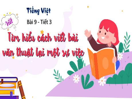 Bài giảng Tiếng Việt Lớp 4 (Viết) - Bài 9: Tìm hiểu cách viết bài văn thuật lại 1 sự việc (Tiết 3)