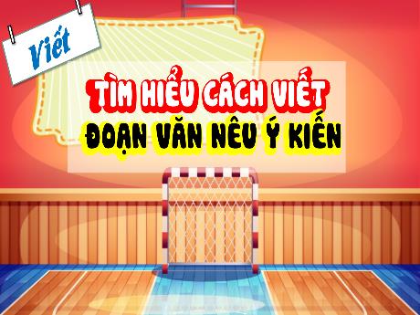 Bài giảng Tiếng Việt Lớp 4 (Viết) - Tuần 1, Bài: Tìm hiểu cách viết đoạn văn nêu ý kiến