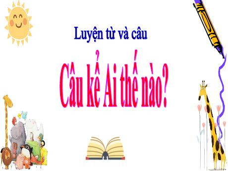 Bài giảng Tiếng Việt Lớp (Luyện từ và câu) - Tuần 21, Bài: Câu kể Ai thế nào - Nguyễn Thị Bích Thủy