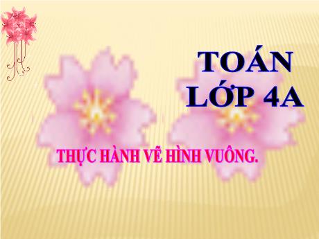 Bài giảng Toán 4 - Bài: Thực hành vẽ hình vuông