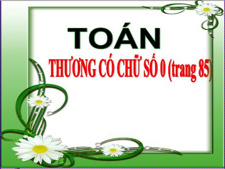 Bài giảng Toán 4 - Bài: Thương có chữ số 0 (Trang 85) - Năm học 2021-2022