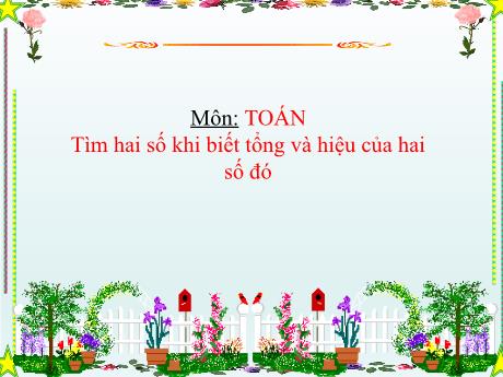 Bài giảng Toán 4 - Bài: Tìm 2 số khi biết tổng và hiệu của 2 số đó