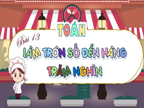 Bài giảng Toán Lớp 4 - Bài 13: Làm tròn số đến hàng trăm nghìn