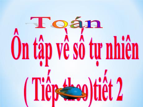 Bài giảng Toán Lớp 4 - Bài 153: Ôn tập về số tự nhiên (Tiết 2)