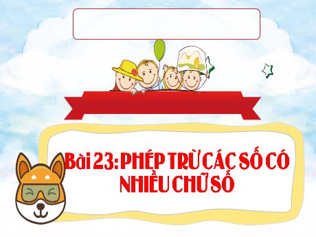 Bài giảng Toán Lớp 4 - Bài 23: Phép trừ các số có nhiều chữ số
