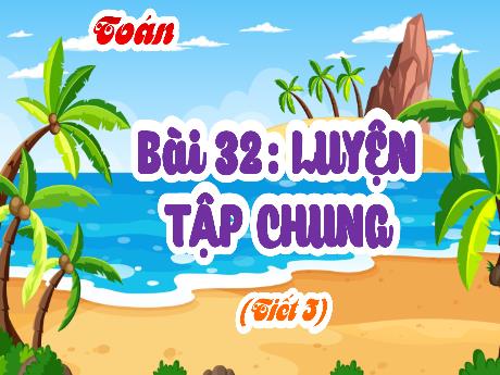 Bài giảng Toán Lớp 4 - Bài 32: Luyện tập chung (Tiết 3)