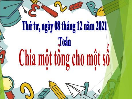 Bài giảng Toán Lớp 4 - Bài: Chia 1 tổng cho 1 số - Năm học 2021-2022