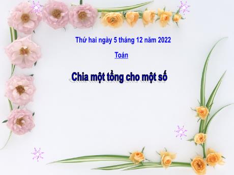 Bài giảng Toán Lớp 4 - Bài: Chia 1 tổng cho 1 số - Năm học 2022-2023