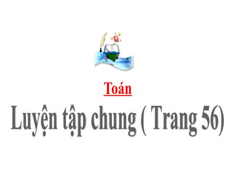 Bài giảng Toán Lớp 4 - Bài: Luyện tập chung (Trang 56)