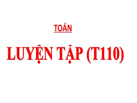 Bài giảng Toán Lớp 4 - Bài: Luyện tập (Trang 110)