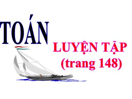 Bài giảng Toán Lớp 4 - Bài: Luyện tập (Trang 148)