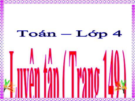 Bài giảng Toán Lớp 4 - Bài: Luyện tập (Trang 149)