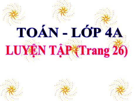 Bài giảng Toán Lớp 4 - Bài: Luyện tập (Trang 26) - Năm học 2022-2023