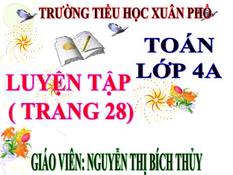 Bài giảng Toán Lớp 4 - Bài: Luyện tập (Trang 28) - Năm học 2022-2023 - Nguyễn Thị Bích Thủy