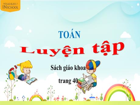Bài giảng Toán Lớp 4 - Bài: Luyện tập (Trang 40) - Năm học 2022-2023 - Trường Liên kết Quốc tế InSchool