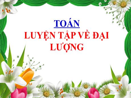 Bài giảng Toán Lớp 4 - Bài: Luyện tập về đại lượng