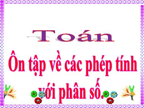 Bài giảng Toán Lớp 4 - Bài: Ôn tập về các phép tính với phân số (Trang 169)