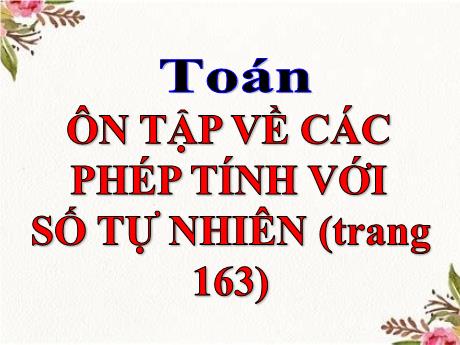 Bài giảng Toán Lớp 4 - Bài: Ôn tập về Các phép tính với số tự nhiên (Trang 163)