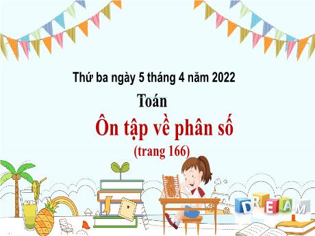 Bài giảng Toán Lớp 4 - Bài: Ôn tập về phân số (Trang 166) - Năm học 2021-2022