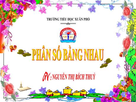 Bài giảng Toán Lớp 4 - Bài: Phân số bằng nhau - Năm học 2022-2023 - Nguyễn Thị Bích Thủy