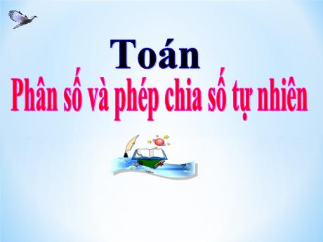 Bài giảng Toán Lớp 4 - Bài: Phân số và phép chia số tự nhiên - Năm học 2022-2023
