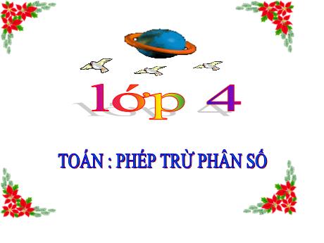 Bài giảng Toán Lớp 4 - Bài: Phép trừ phân số (Tiếp theo) - Năm học 2016-2017