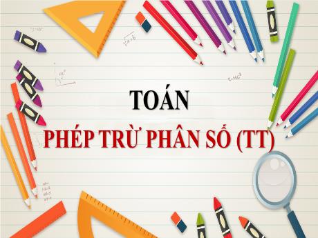 Bài giảng Toán Lớp 4 - Bài: Phép trừ phân số (Tiếp theo) - Năm học 2021-2022