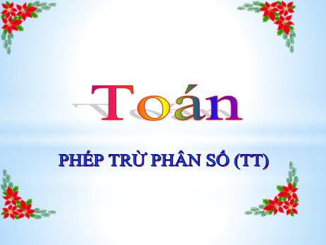 Bài giảng Toán Lớp 4 - Bài: Phép trừ phân số (Tiếp theo)