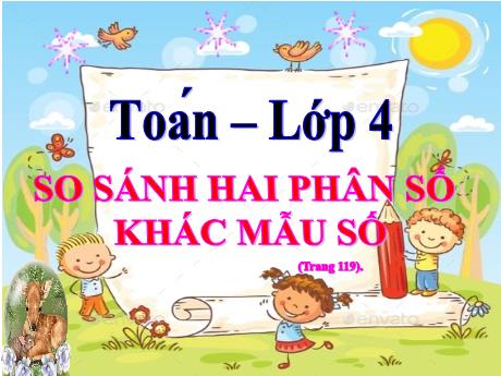 Bài giảng Toán Lớp 4 - Bài: So sánh 2 phân số khác mẫu số (Trang 119)