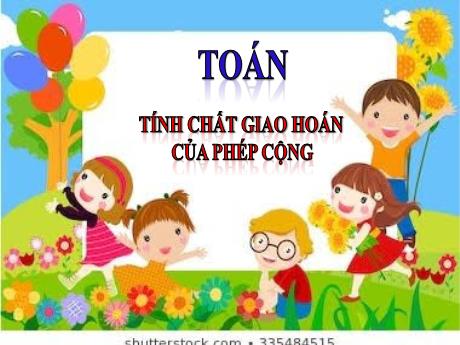 Bài giảng Toán Lớp 4 - Bài: Tính chất giao hoán của phép cộng