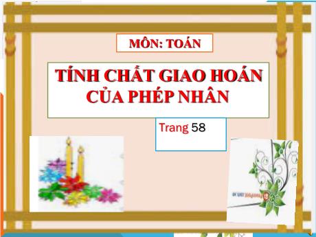 Bài giảng Toán Lớp 4 - Bài: Tính chất giao hoán của phép nhân (Trang 58) - Năm học 2021-2022