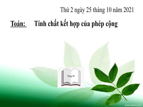 Bài giảng Toán Lớp 4 - Bài: Tính chất kết hợp của phép cộng - Năm học 2021-2022